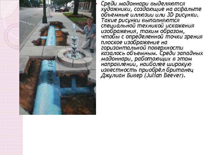  Среди мадоннари выделяются художники, создающие на асфальте объемные иллюзии или 3 D рисунки.