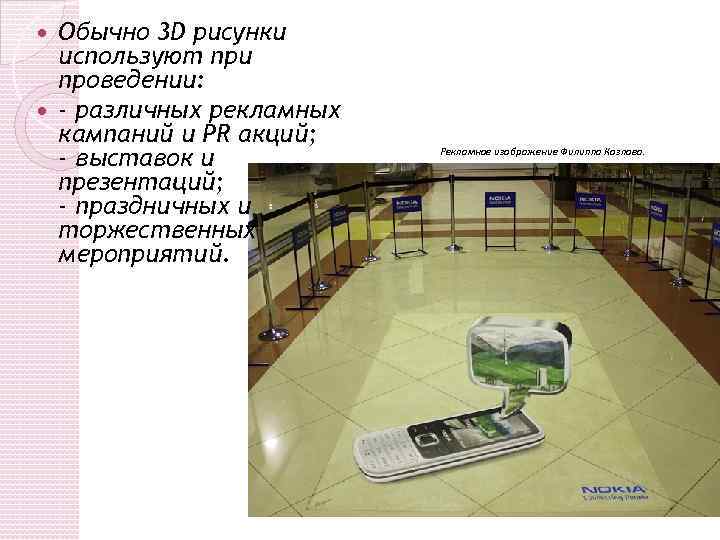 Обычно 3 D рисунки используют при проведении: - различных рекламных кампаний и PR акций;