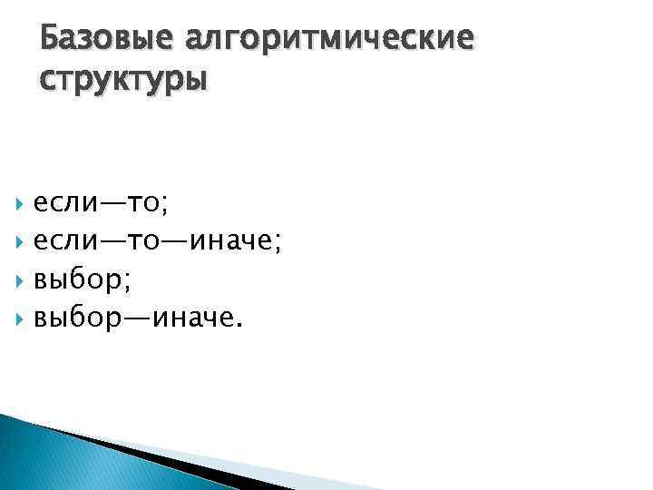 Базовые алгоритмические структуры если—то; если—то—иначе; выбор—иначе. 