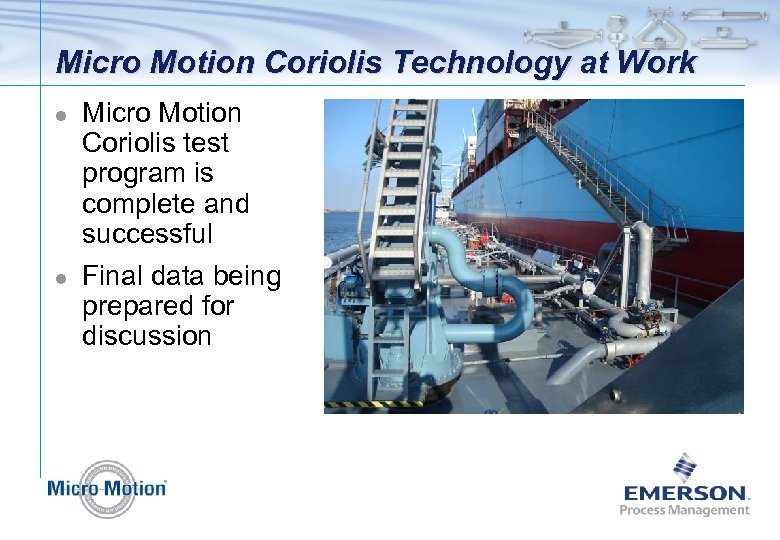 Micro Motion Coriolis Technology at Work l l Micro Motion Coriolis test program is
