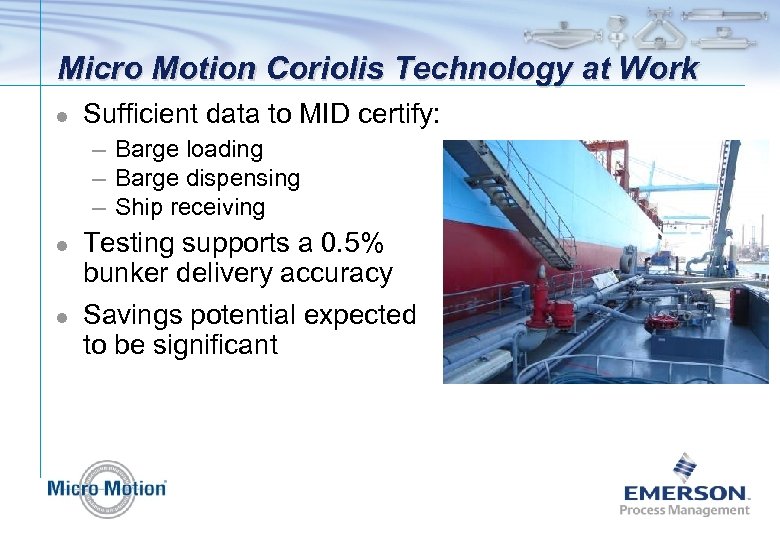 Micro Motion Coriolis Technology at Work l Sufficient data to MID certify: – Barge