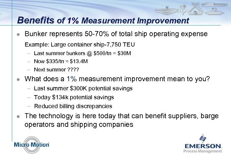 Benefits of 1% Measurement Improvement l Bunker represents 50 -70% of total ship operating
