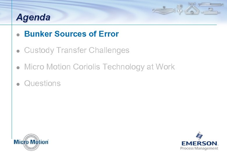 Agenda l Bunker Sources of Error l Custody Transfer Challenges l Micro Motion Coriolis