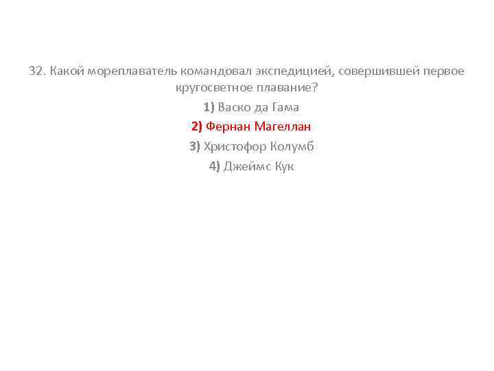 32. Какой мореплаватель командовал экспедицией, совершившей первое кругосветное плавание? 1) Васко да Гама 2)