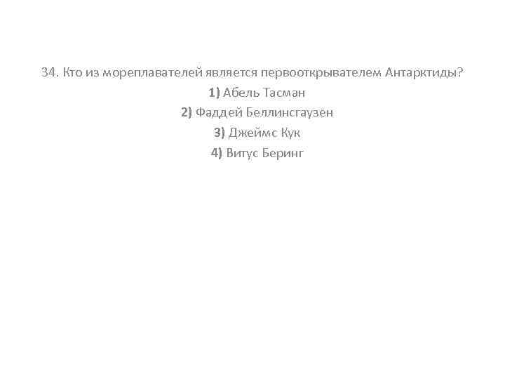 34. Кто из мореплавателей является первооткрывателем Антарктиды? 1) Абель Тасман 2) Фаддей Беллинсгаузен 3)