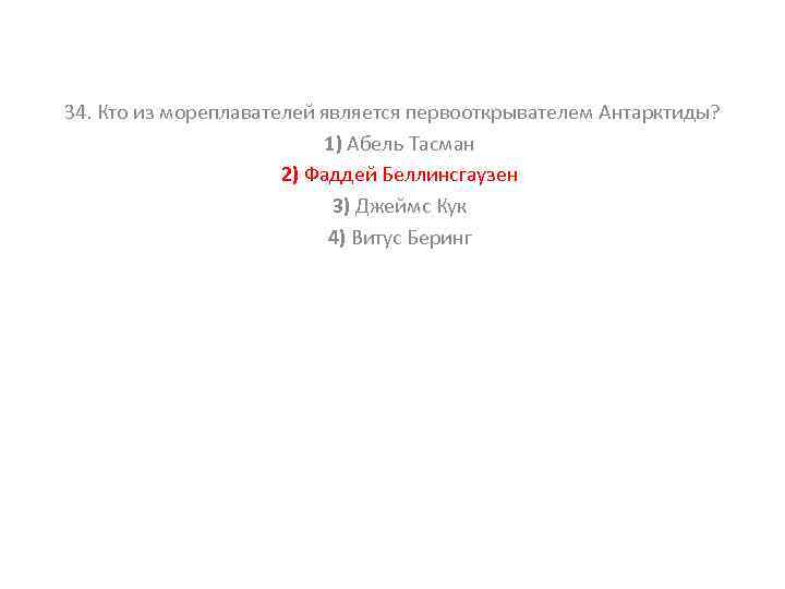 34. Кто из мореплавателей является первооткрывателем Антарктиды? 1) Абель Тасман 2) Фаддей Беллинсгаузен 3)