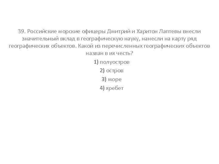 39. Российские морские офицеры Дмитрий и Харитон Лаптевы внесли значительный вклад в географическую науку,