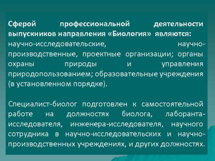 Сферой профессиональной деятельности выпускников направления «Биология» являются: научно-исследовательские, научнопроизводственные, проектные организации; органы охраны природы