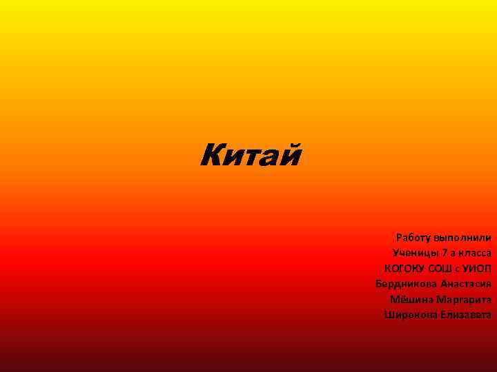Китай Работу выполнили Ученицы 7 а класса КОГОКУ СОШ с УИОП Бердникова Анастасия Мёшина
