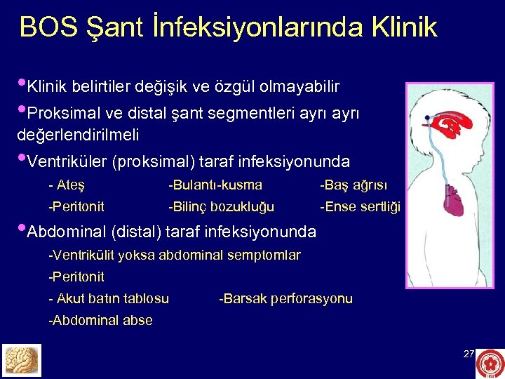 BOS Şant İnfeksiyonlarında Klinik • Klinik belirtiler değişik ve özgül olmayabilir • Proksimal ve