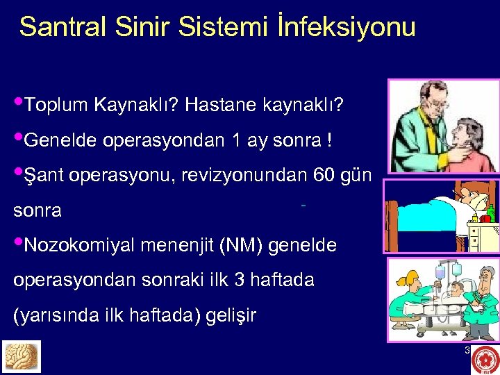 Santral Sinir Sistemi İnfeksiyonu • Toplum Kaynaklı? Hastane kaynaklı? • Genelde operasyondan 1 ay