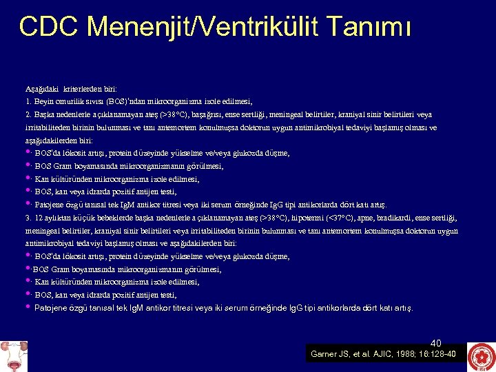CDC Menenjit/Ventrikülit Tanımı Aşağıdaki kriterlerden biri: 1. Beyin omurilik sıvısı (BOS)’ndan mikroorganizma izole edilmesi,