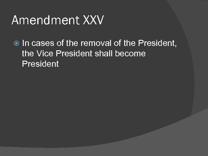 Amendment XXV In cases of the removal of the President, the Vice President shall