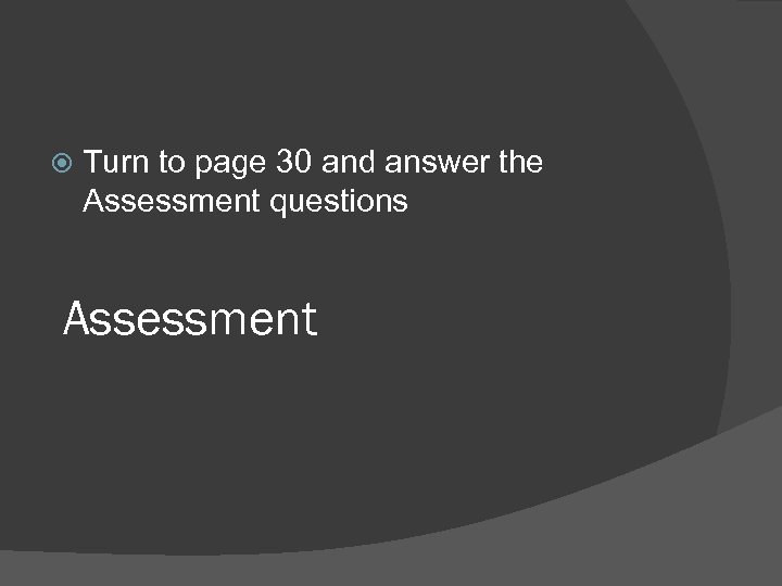  Turn to page 30 and answer the Assessment questions Assessment 