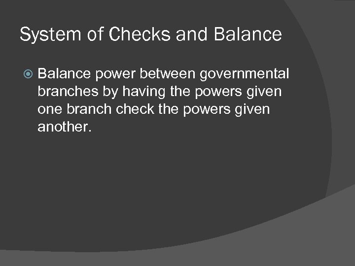 System of Checks and Balance power between governmental branches by having the powers given