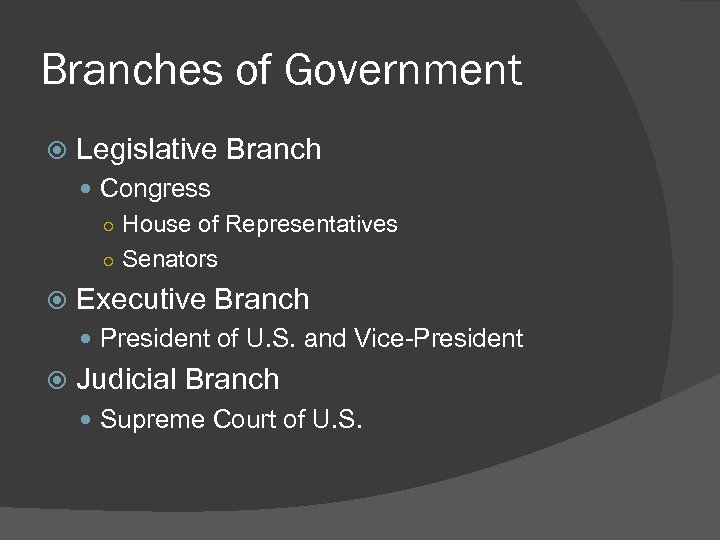 Branches of Government Legislative Branch Congress ○ House of Representatives ○ Senators Executive Branch