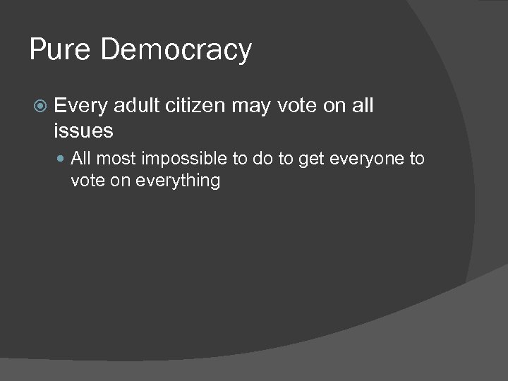 Pure Democracy Every adult citizen may vote on all issues All most impossible to