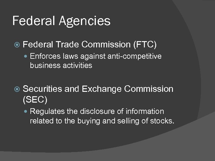 Federal Agencies Federal Trade Commission (FTC) Enforces laws against anti-competitive business activities Securities and