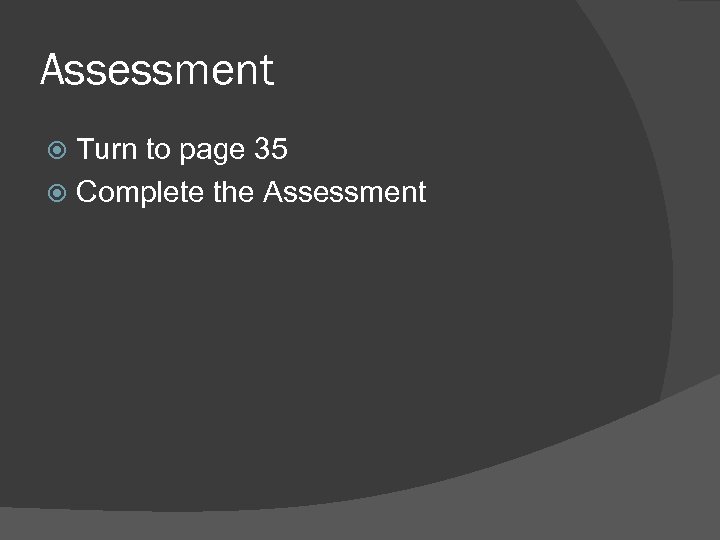 Assessment Turn to page 35 Complete the Assessment 