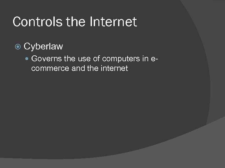 Controls the Internet Cyberlaw Governs the use of computers in e- commerce and the