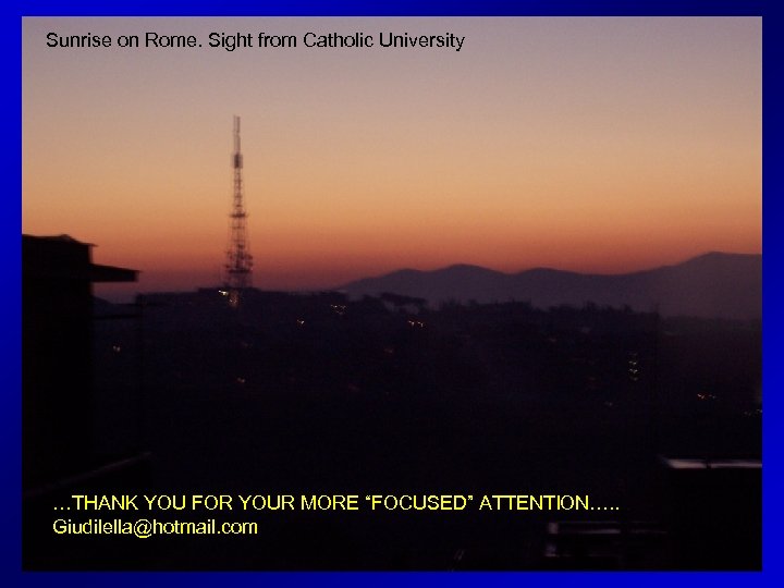 Sunrise on Rome. Sight from Catholic University …THANK YOU FOR YOUR MORE “FOCUSED” ATTENTION….