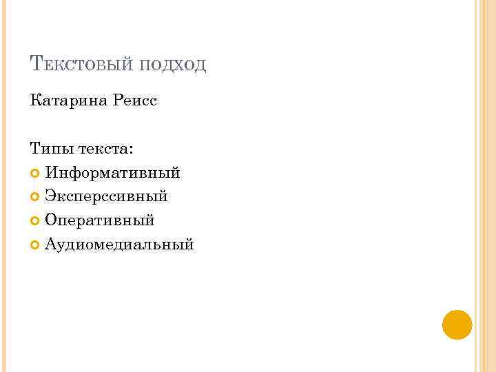 ТЕКСТОВЫЙ ПОДХОД Катарина Реисс Типы текста: Информативный Эксперссивный Оперативный Аудиомедиальный 
