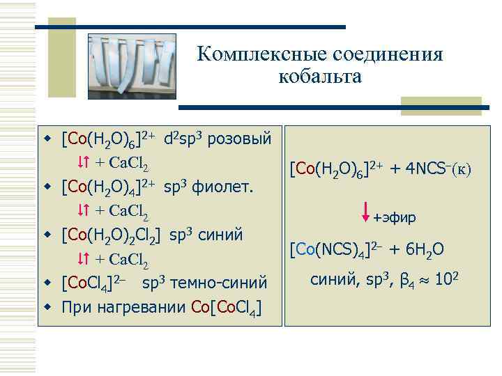 Комплексные соединения кобальта w [Co(H 2 O)6]2+ d 2 sp 3 розовый + Ca.