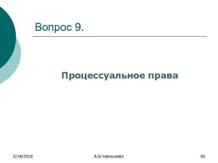 Вопрос 9. Процессуальное права 2/18/2018 А. В. Чернышова 65 