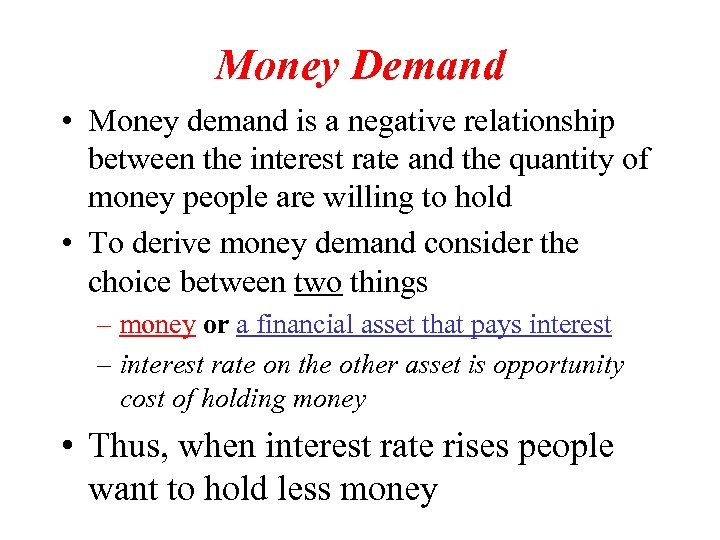 Money Demand • Money demand is a negative relationship between the interest rate and