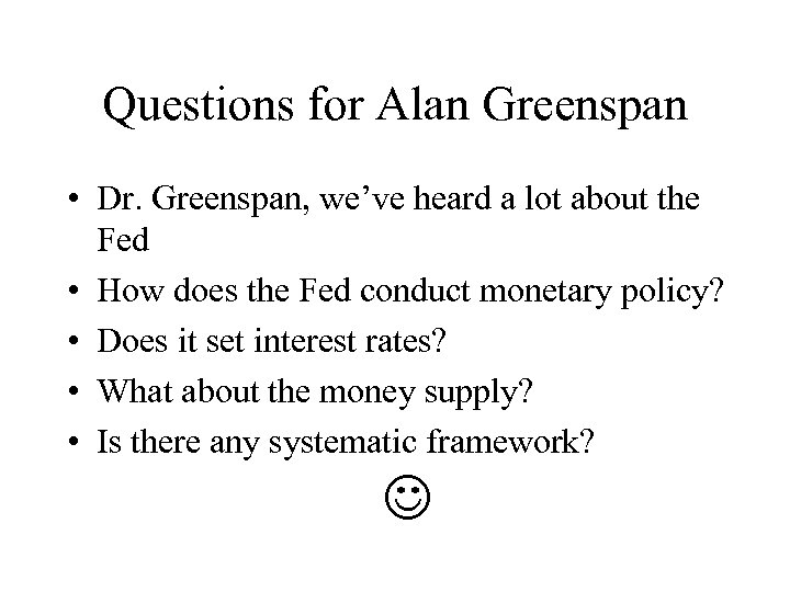 Questions for Alan Greenspan • Dr. Greenspan, we’ve heard a lot about the Fed