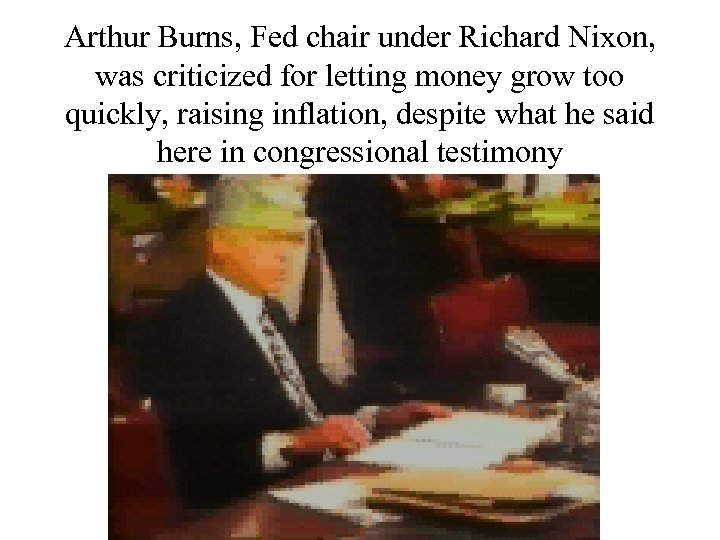 Arthur Burns, Fed chair under Richard Nixon, was criticized for letting money grow too