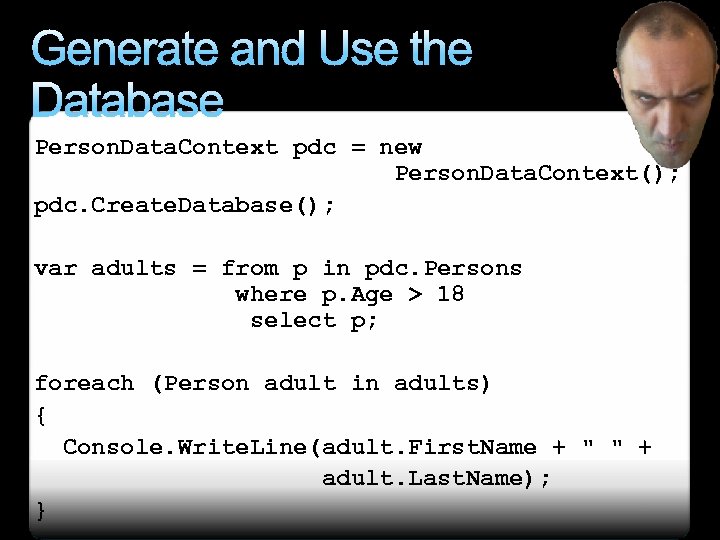 Generate and Use the Database Person. Data. Context pdc = new Person. Data. Context();