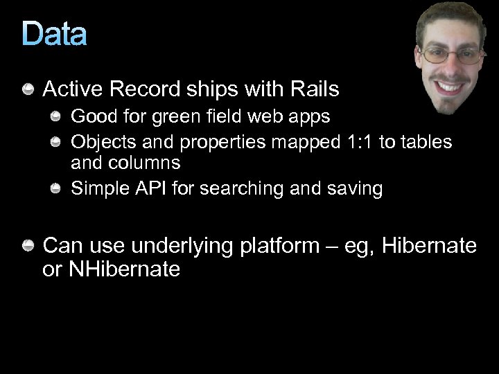 Data Active Record ships with Rails Good for green field web apps Objects and
