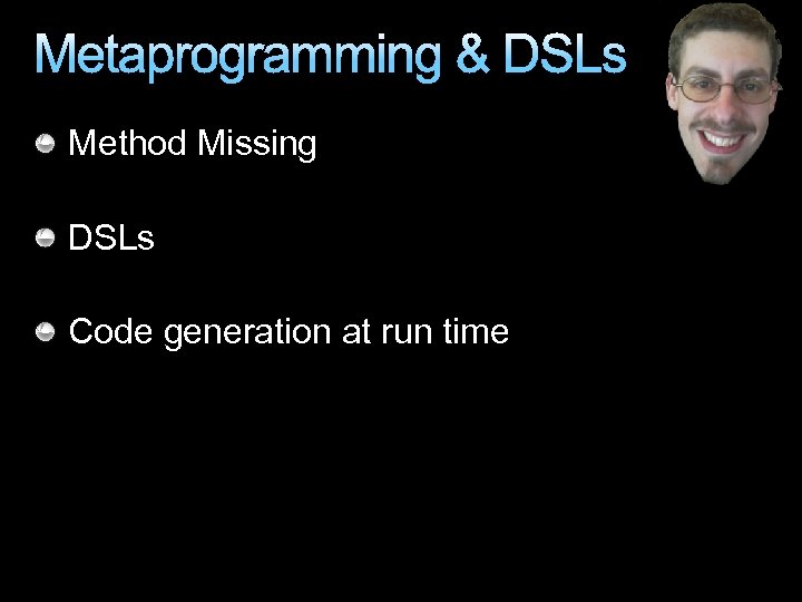 Metaprogramming & DSLs Method Missing DSLs Code generation at run time 