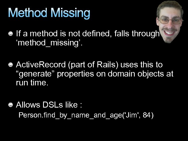 Method Missing If a method is not defined, falls through to ‘method_missing’. Active. Record