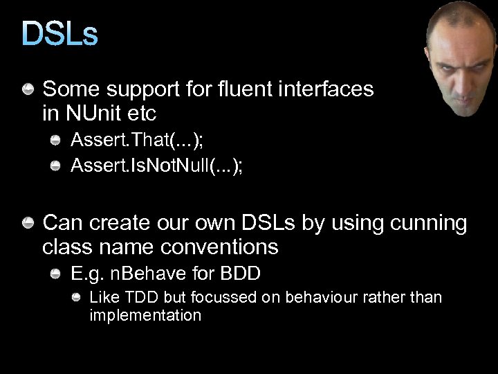 DSLs Some support for fluent interfaces in NUnit etc Assert. That(. . . );