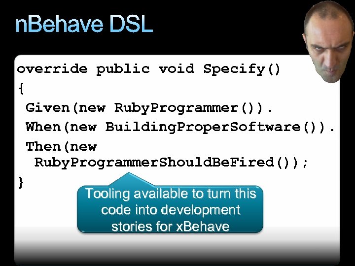 n. Behave DSL override public void Specify() { Given(new Ruby. Programmer()). When(new Building. Proper.