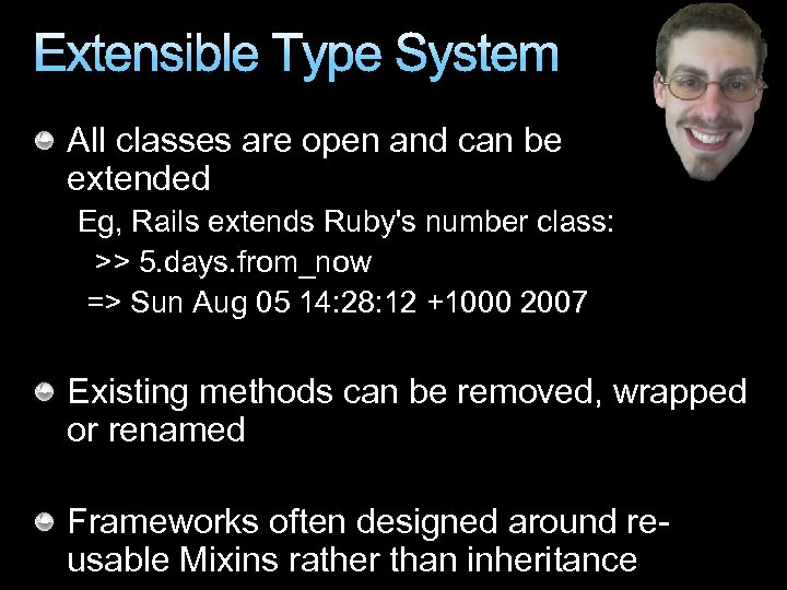 Extensible Type System All classes are open and can be extended Eg, Rails extends