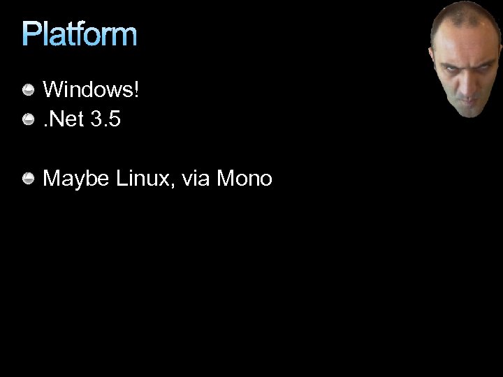 Platform Windows!. Net 3. 5 Maybe Linux, via Mono 