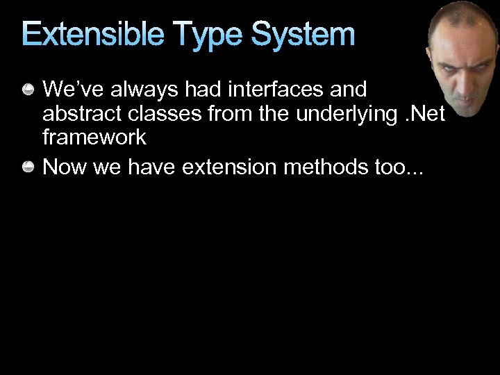 Extensible Type System We’ve always had interfaces and abstract classes from the underlying. Net