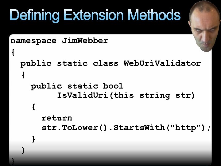 Defining Extension Methods namespace Jim. Webber { public static class Web. Uri. Validator {