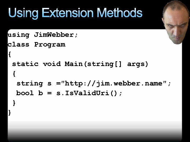 Using Extension Methods using Jim. Webber; class Program { static void Main(string[] args) {