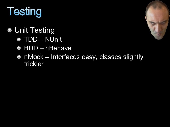 Testing Unit Testing TDD – NUnit BDD – n. Behave n. Mock – Interfaces