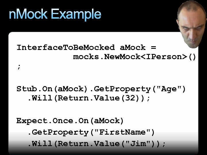n. Mock Example Interface. To. Be. Mocked a. Mock = mocks. New. Mock<IPerson>() ;