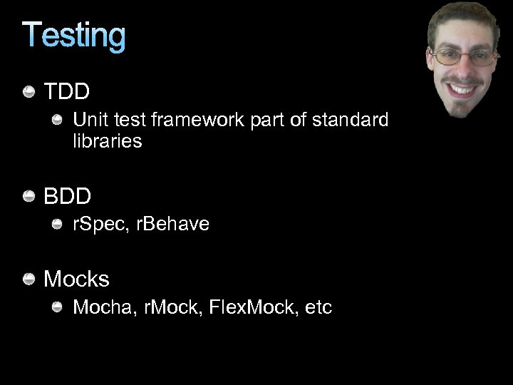 Testing TDD Unit test framework part of standard libraries BDD r. Spec, r. Behave