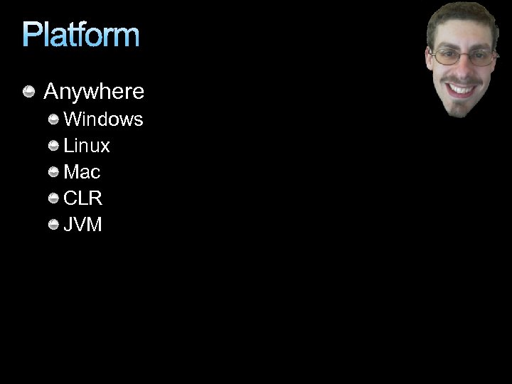 Platform Anywhere Windows Linux Mac CLR JVM 