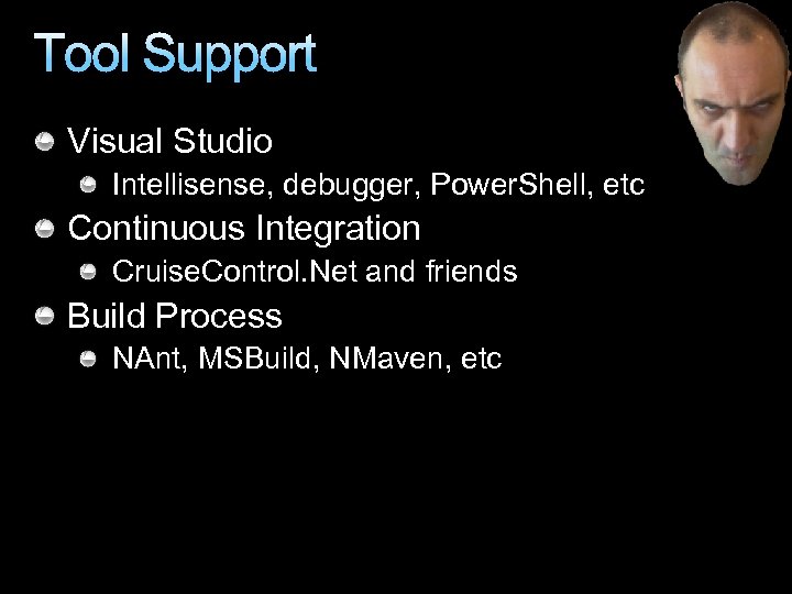 Tool Support Visual Studio Intellisense, debugger, Power. Shell, etc Continuous Integration Cruise. Control. Net