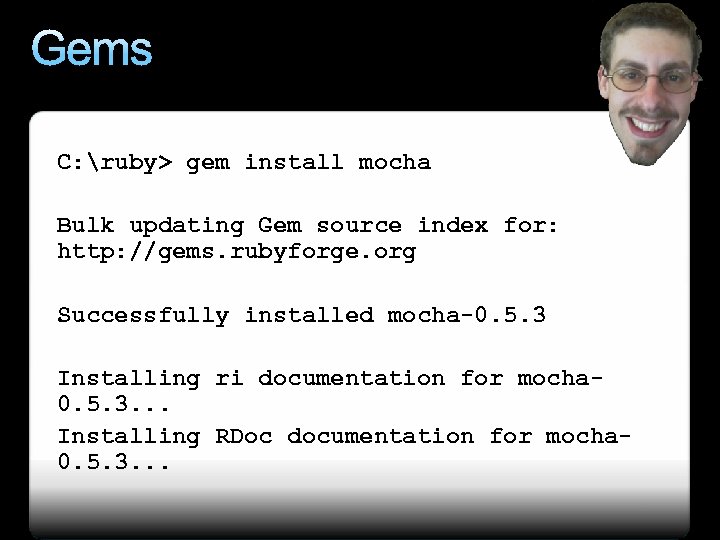 Gems C: ruby> gem install mocha Bulk updating Gem source index for: http: //gems.