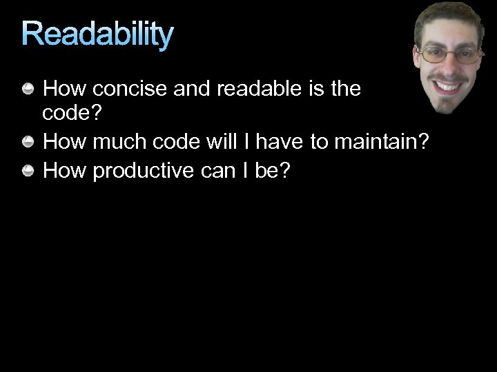 Readability How concise and readable is the code? How much code will I have