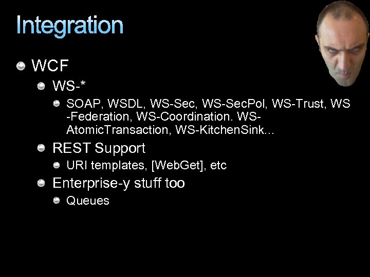 Integration WCF WS-* SOAP, WSDL, WS-Sec. Pol, WS-Trust, WS -Federation, WS-Coordination. WSAtomic. Transaction, WS-Kitchen.